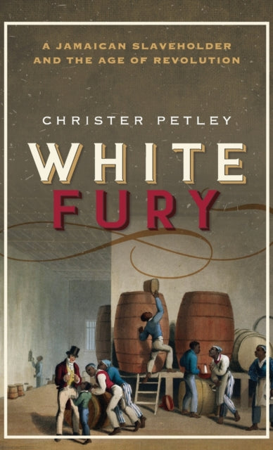 White Fury : A Jamaican Slaveholder and the Age of Revolution - 9780198791638