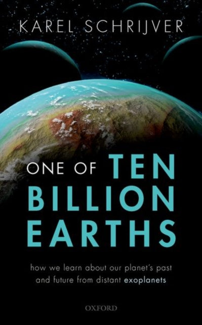 One of Ten Billion Earths : How we Learn about our Planet's Past and Future from Distant Exoplanets - 9780198799894