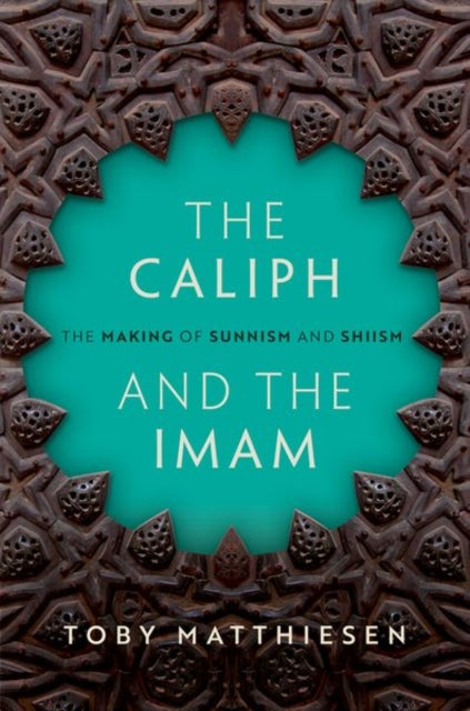 The Caliph and the Imam : The Making of Sunnism and Shiism - 9780198806554