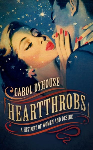 Heartthrobs : A History of Women and Desire - 9780198828129