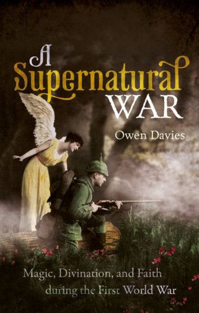 A Supernatural War : Magic, Divination, and Faith during the First World War - 9780198862659