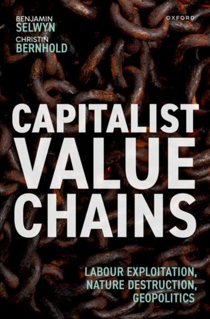 Capitalist Value Chains : Labour Exploitation, Nature Destruction, Geopolitics - 9780198887836