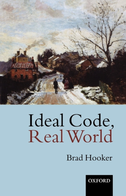 Ideal Code, Real World : A Rule-Consequentialist Theory of Morality - 9780199256570