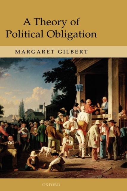 A Theory of Political Obligation : Membership, Commitment, and the Bonds of Society - 9780199274956