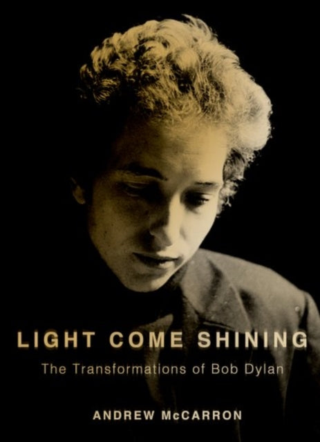 Light Come Shining : The Transformations of Bob Dylan - 9780199313471