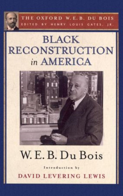 Black Reconstruction in America (The Oxford W. E. B. Du Bois) : An Essay Toward a History of the Part Which Black Folk Played in the Attempt to Reconstruct Democracy in America, 1860-1880 - 9780199385652