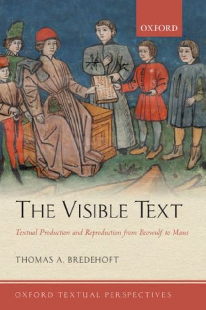 The Visible Text : Textual Production and Reproduction from Beowulf to Maus-9780199603152