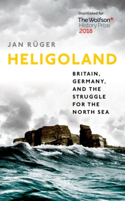 Heligoland : Britain, Germany, and the Struggle for the North Sea - 9780199672479