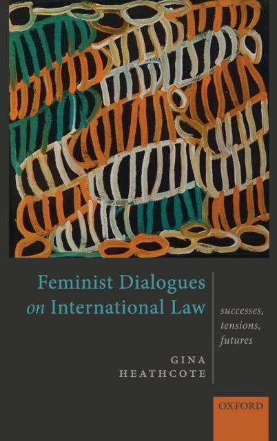 Feminist Dialogues on International Law : Successes, Tensions, Futures - 9780199685103