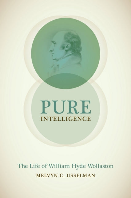 Pure Intelligence : The Life of William Hyde Wollaston - 9780226245737