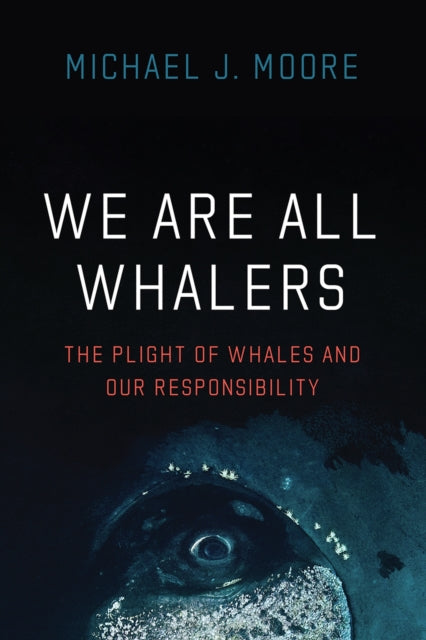 We Are All Whalers : The Plight of Whales and Our Responsibility - 9780226803043