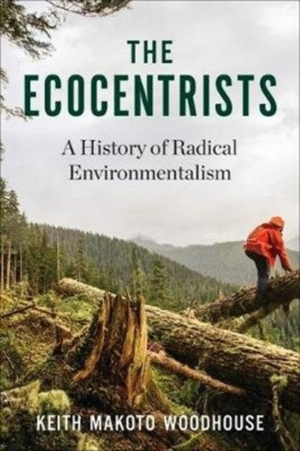 The Ecocentrists : A History of Radical Environmentalism - 9780231165891