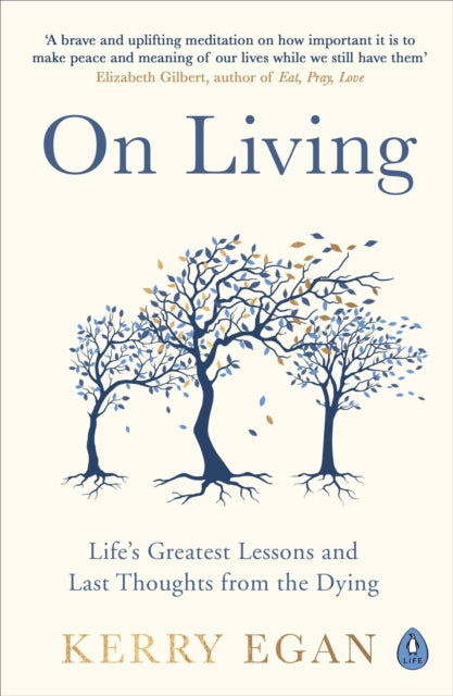 On Living : Life’s greatest lessons and last thoughts from the dying - 9780241297292