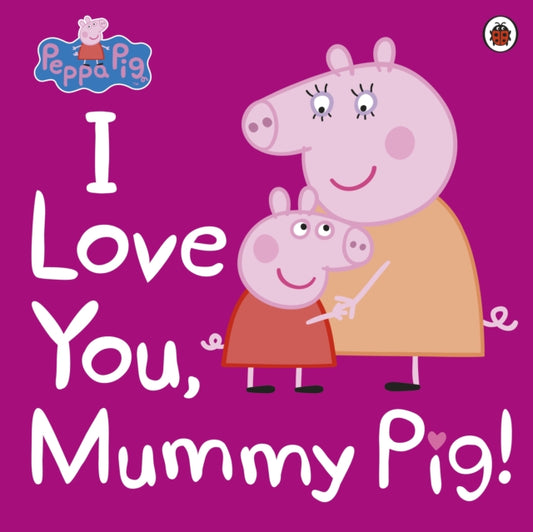 Peppa Pig: I Love You, Mummy Pig - 9780241321508