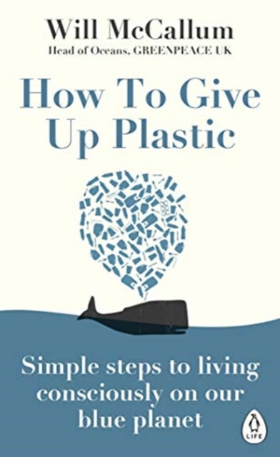 How to Give Up Plastic : Simple steps to living consciously on our blue planet - 9780241388938