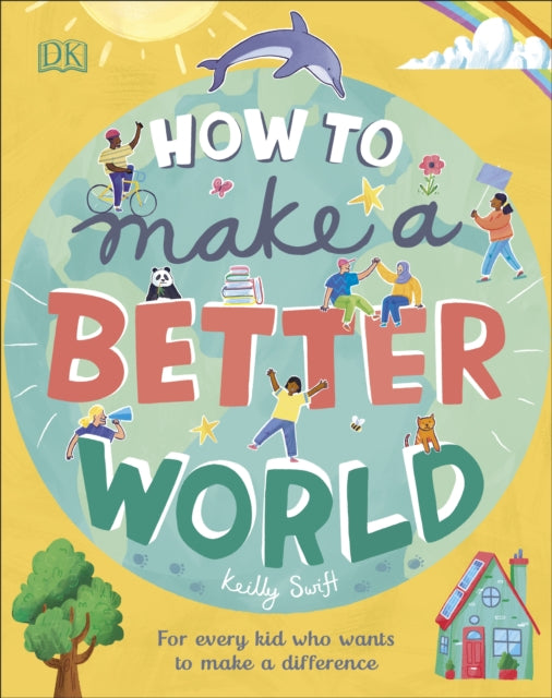 How to Make a Better World : For Every Kid Who Wants to Make a Difference - 9780241412206