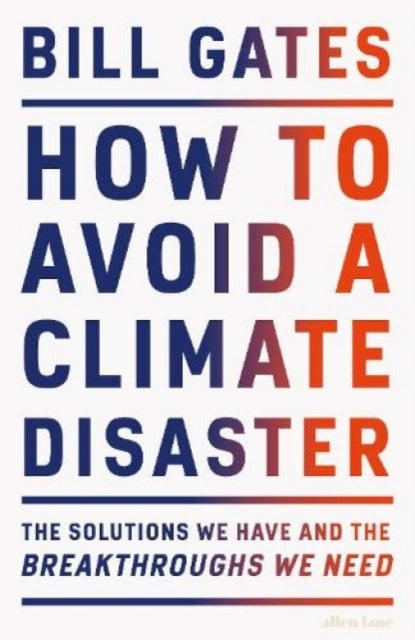 How to Avoid a Climate Disaster : The Solutions We Have and the Breakthroughs We Need - 9780241448304