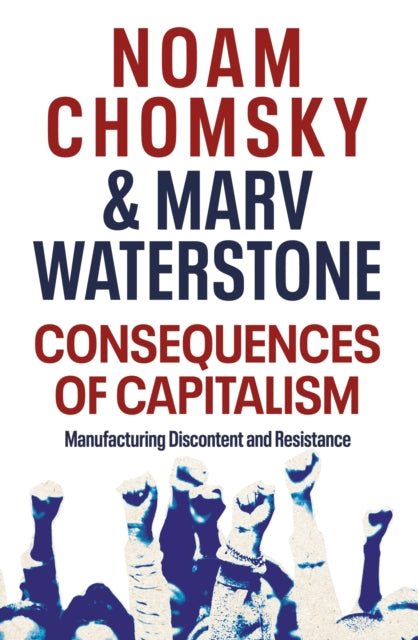 Consequences of Capitalism : Manufacturing Discontent and Resistance - 9780241482612