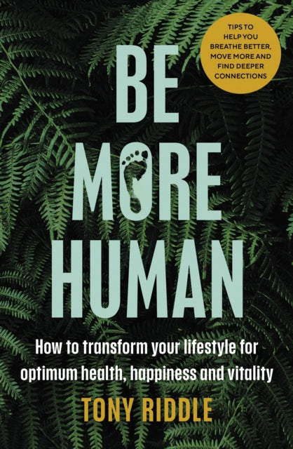 Be More Human : How to transform your lifestyle for optimum health, happiness and vitality - 9780241509593