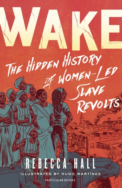 Wake : The Hidden History of Women-Led Slave Revolts - 9780241523551