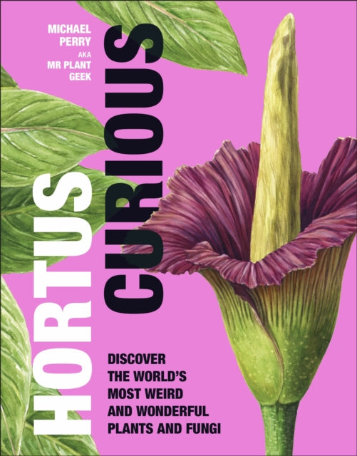 Hortus Curious : Discover the World's Most Weird and Wonderful Plants and Fungi - 9780241561553