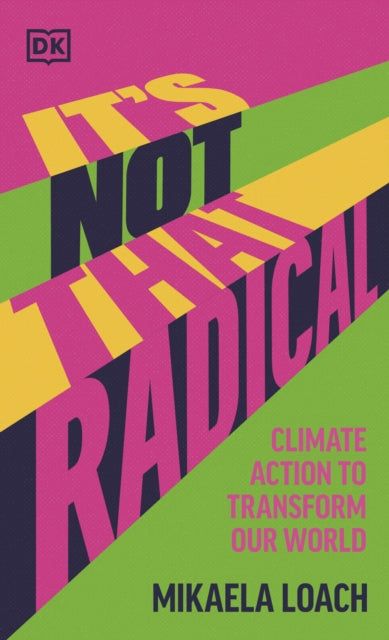 It's Not That Radical : Climate Action to Transform Our World - 9780241597538