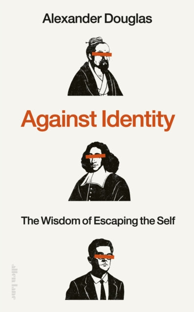 Against Identity : The Wisdom of Escaping the Self - 9780241648216