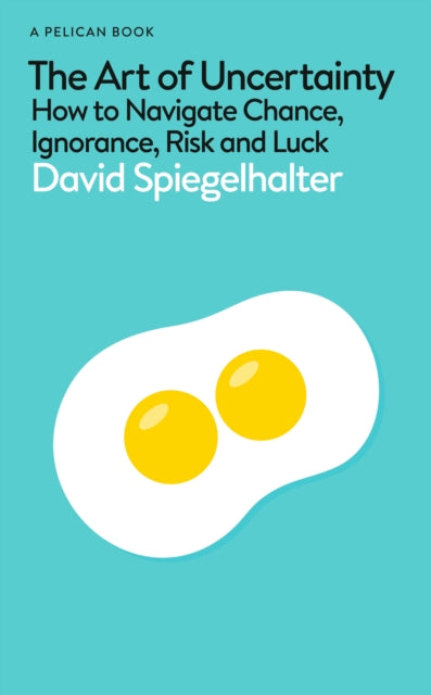 The Art of Uncertainty : How to Navigate Chance, Ignorance, Risk and Luck - 9780241658628