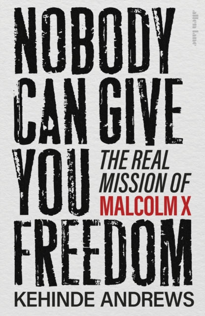Nobody Can Give You Freedom : The Real Mission of Malcolm X - 9780241681176