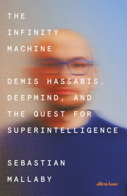The Infinity Machine : Demis Hassabis, DeepMind and the Quest for Superintelligence - 9780241703564