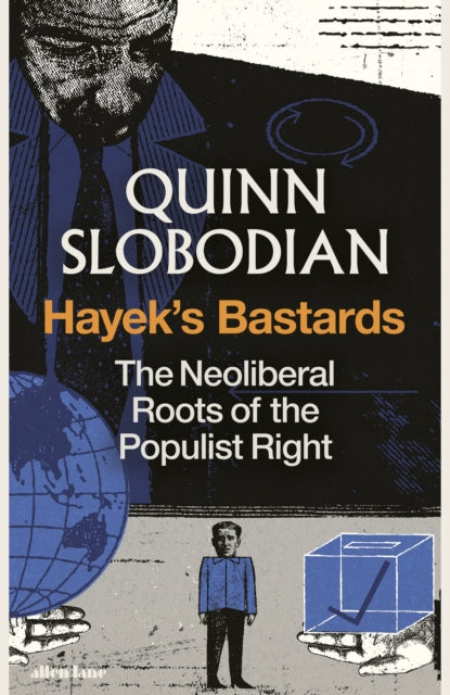 Hayek's Bastards : The Neoliberal Roots of the Populist Right - 9780241774984