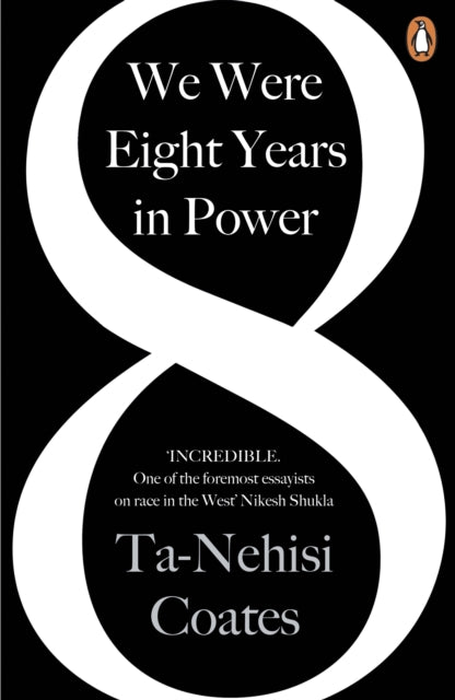 We Were Eight Years in Power : 'One of the foremost essayists on race in the West' Nikesh Shukla, author of The Good Immigrant - 9780241982495