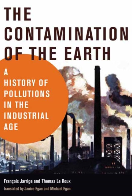 The Contamination of the Earth : A History of Pollutions in the Industrial Age - 9780262043830