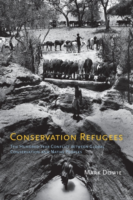 Conservation Refugees : The Hundred-Year Conflict between Global Conservation and Native Peoples - 9780262516006