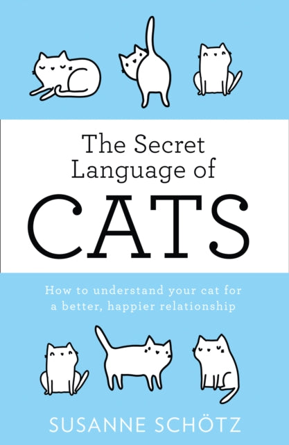 The Secret Language Of Cats : How to Understand Your Cat for a Better, Happier Relationship - 9780263267518