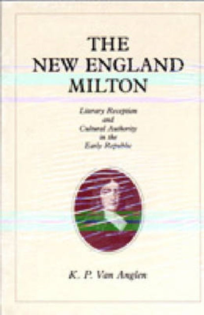 The New England Milton : Literary Reception and Cultural Authority in the Early Republic - 9780271008486