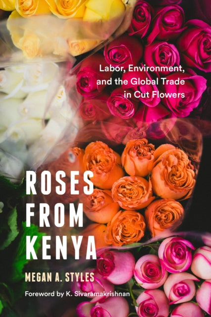 Roses from Kenya : Labor, Environment, and the Global Trade inCut Flowers - 9780295746500