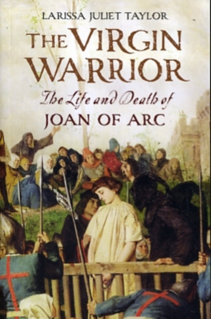 The Virgin Warrior : The Life and Death of Joan of Arc - 9780300168952