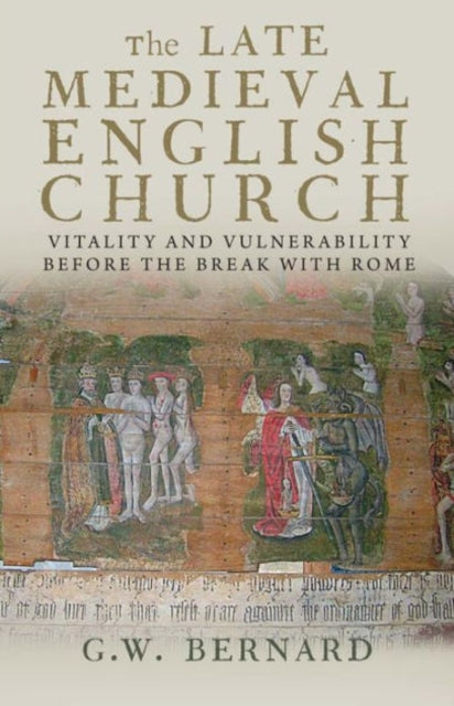 The Late Medieval English Church : Vitality and Vulnerability Before the Break with Rome - 9780300197129