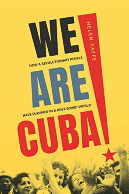 We Are Cuba! : How a Revolutionary People Have Survived in a Post-Soviet World - 9780300230031