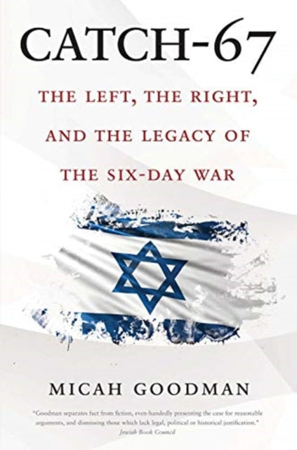 Catch-67 : The Left, the Right, and the Legacy of the Six-Day War - 9780300248418