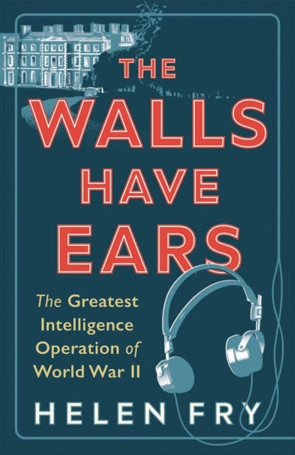 The Walls Have Ears : The Greatest Intelligence Operation of World War II - 9780300254853