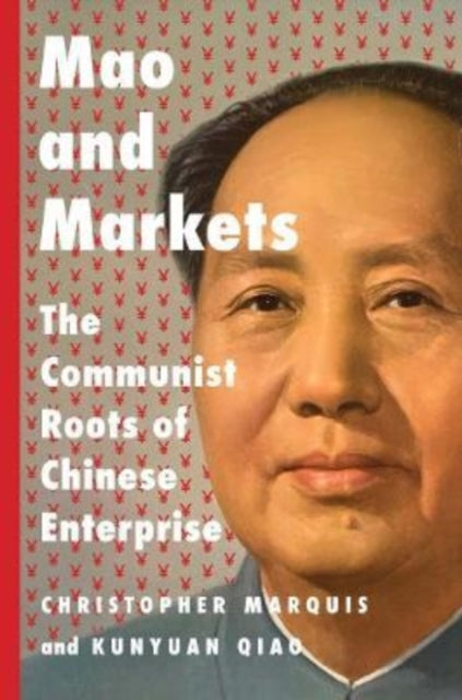 Mao and Markets : The Communist Roots of Chinese Enterprise - 9780300263381