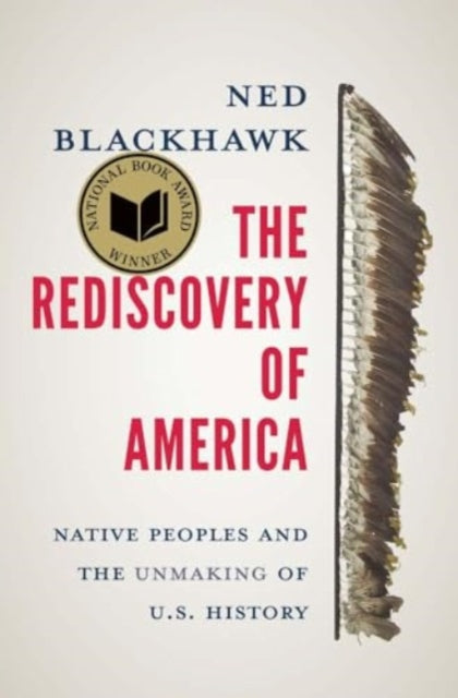 The Rediscovery of America : Native Peoples and the Unmaking of U.S. History - 9780300276671