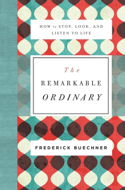 The Remarkable Ordinary : How to Stop, Look, and Listen to Life - 9780310351900