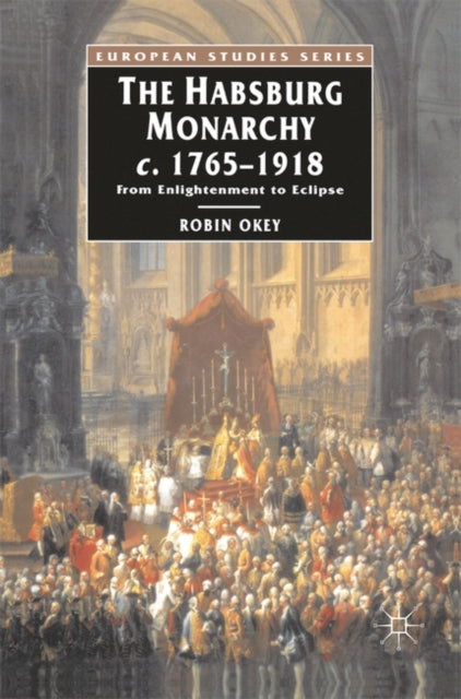 The Habsburg Monarchy c.1765-1918 : From Enlightenment to Eclipse - 9780333396544