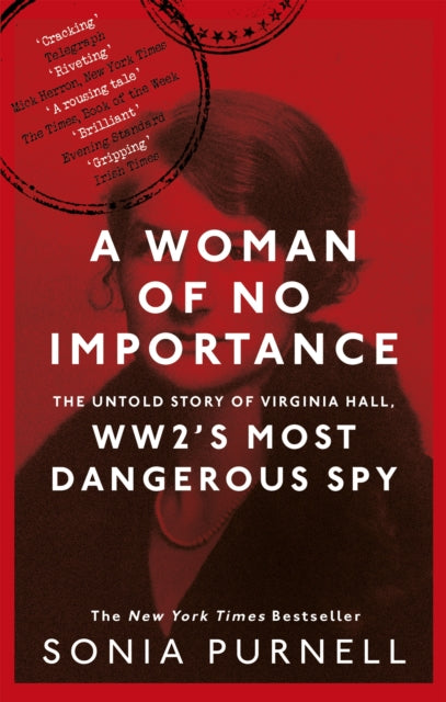 A Woman of No Importance : The Untold Story of Virginia Hall, WWII's Most Dangerous Spy - 9780349010168