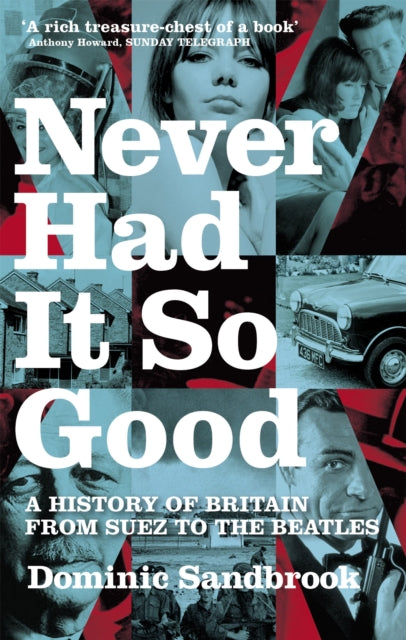Never Had It So Good : A History of Britain from Suez to the Beatles - 9780349115306