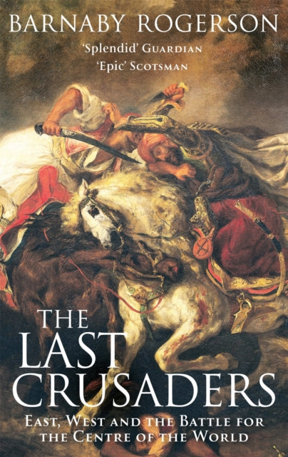 The Last Crusaders : East, West and the Battle for the Centre of the World - 9780349115375