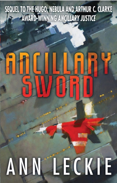 Ancillary Sword : SEQUEL TO THE HUGO, NEBULA AND ARTHUR C. CLARKE AWARD-WINNING ANCILLARY JUSTICE - 9780356502410